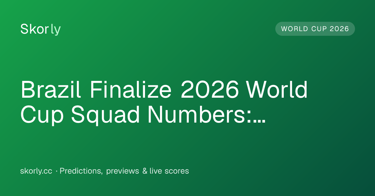 Brazil Finalize 2026 World Cup Squad Numbers:… | Skorly